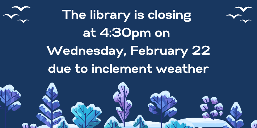 Library closing at 430pm Feb 22