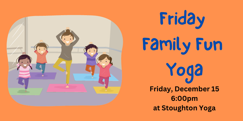 Friday Family Fun Yoga Fri Dec 15 6pm at Stoughton Yoga